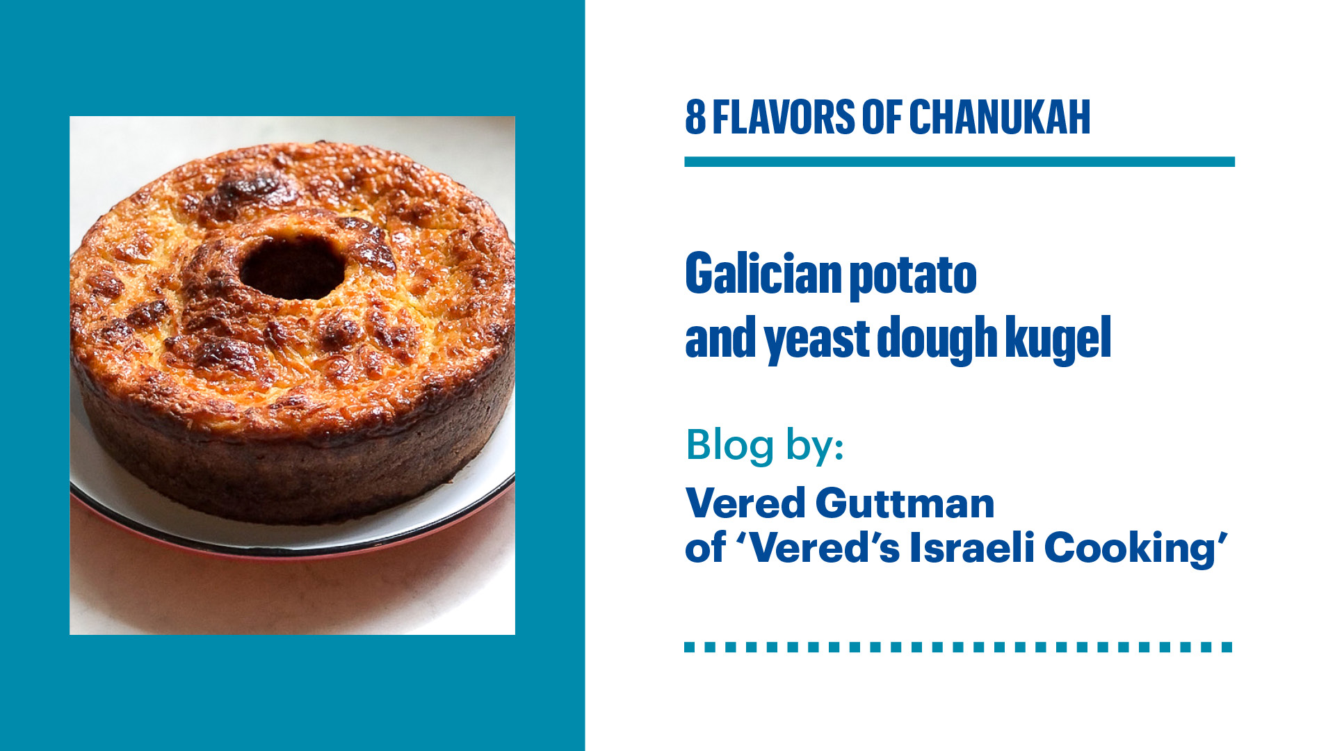 Plakat dotyczący drugiego spotkania. Z lewej strony okrągły kugel. Z prawej napisy: 8 flavours of Chanukah. Galician potato and yeast dough kugel.