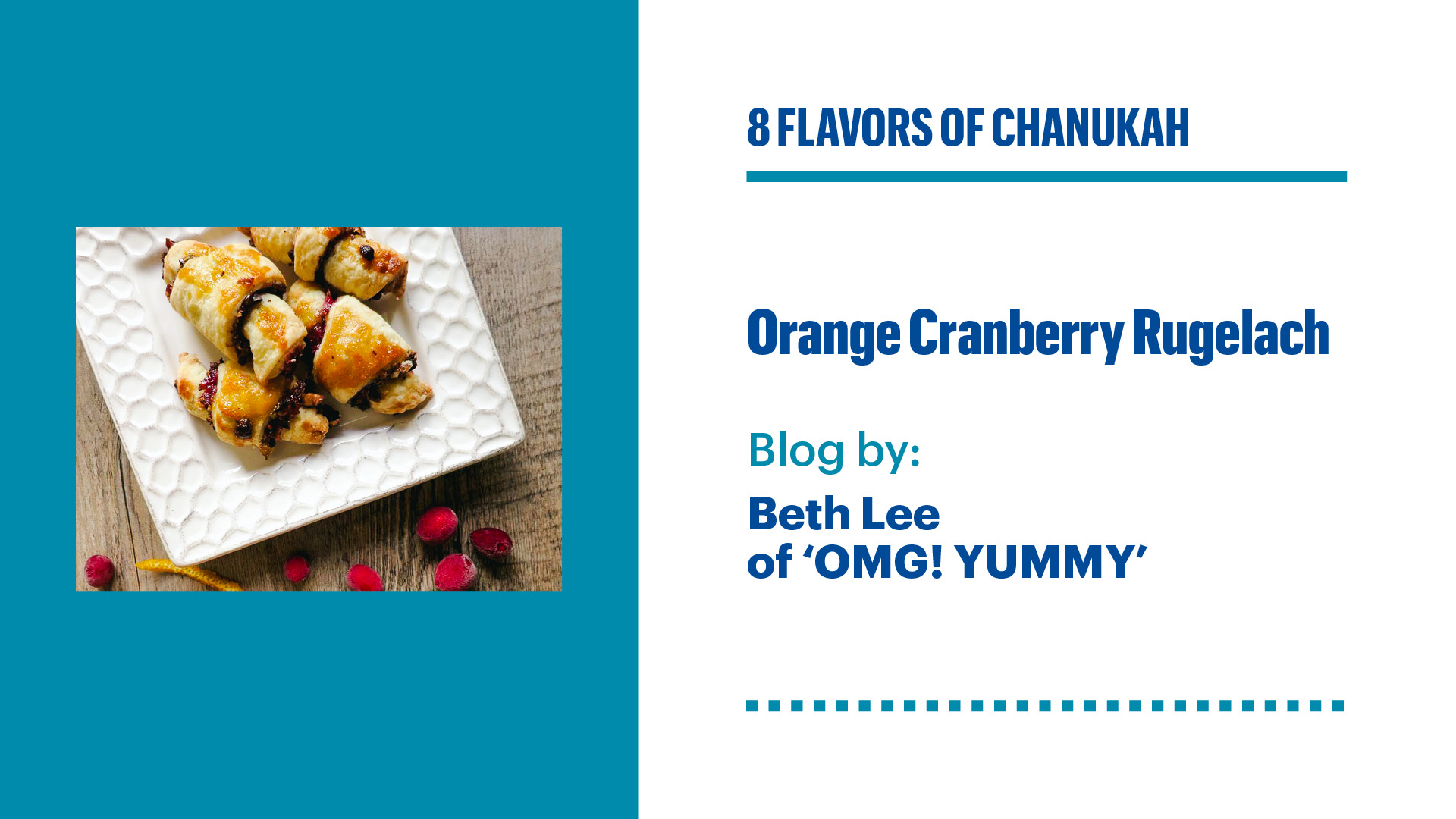 Z prawej strony zdjęcie rugelachu. Z lewej strony napisy 8 flavours of Chanukah. Orange Cranberry Rugelah i nazwisko prowadzącej.