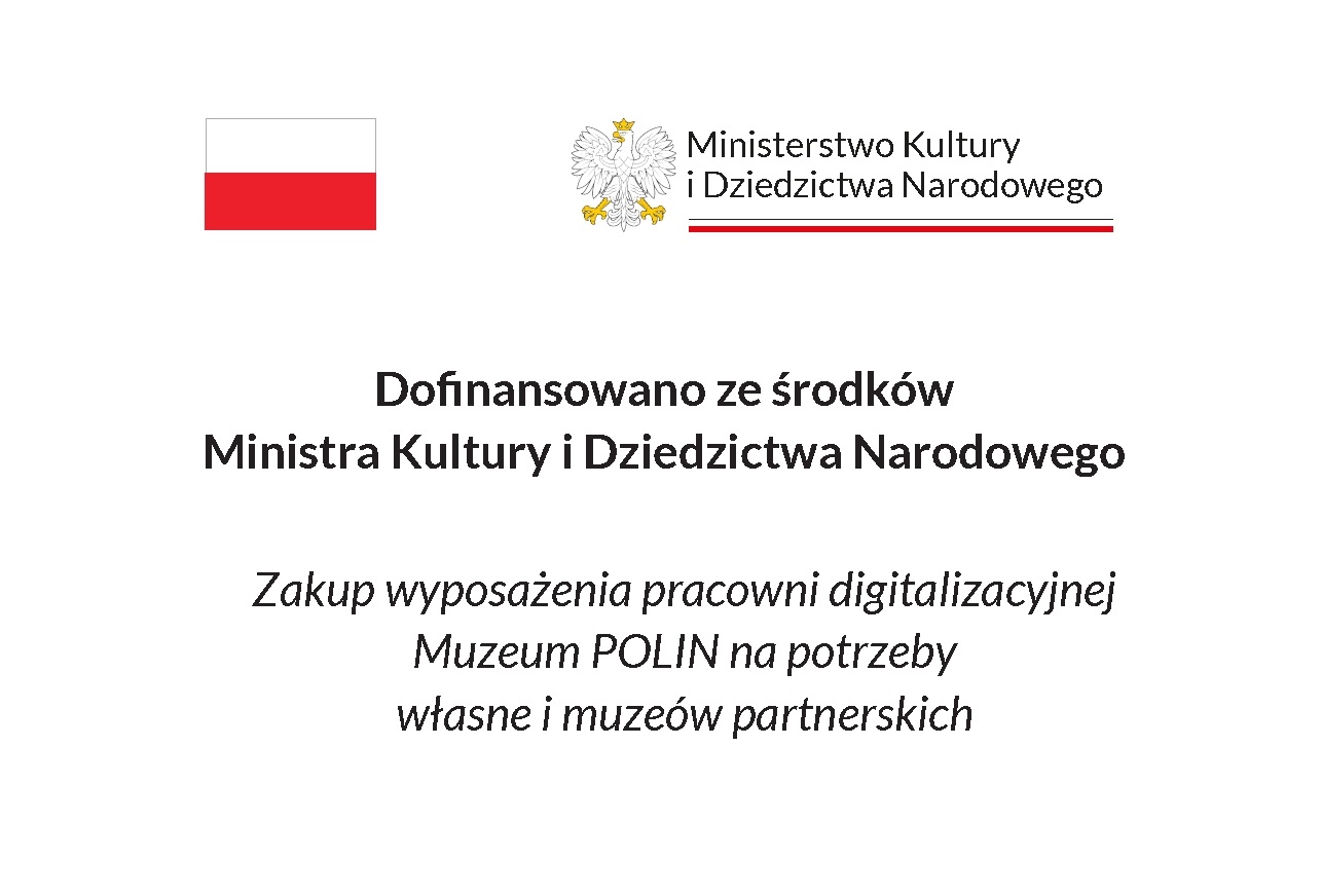 Dofinansowano ze środków Ministra Kultury i Dziedzictwa Narodowego. Zakup wyposażenia pracowni digitalizacyjnej Muzeum POLIN na potrzeby własne i muzeów partnerskich.