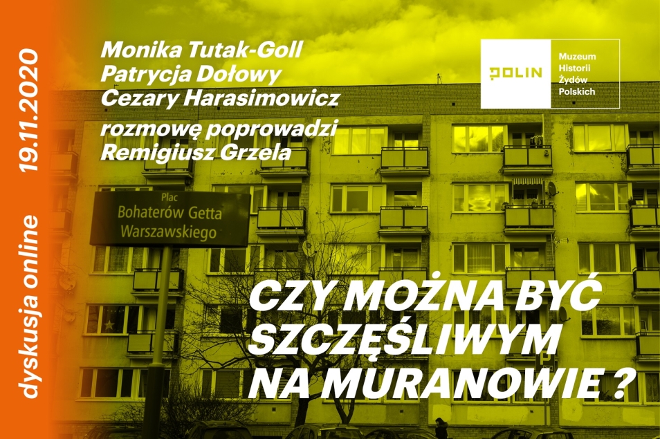 czarno-białe zdjęcie budynku na Muranowie, przesłonięte żółtym filtrem. Napis: Monika Tutak-Goll, Patrycja Dołowy, Cezary Harasimowicz, Remigiusz Grzela, Czy można być szczęśliwym na Muranowie? dyskusja online, 19.11.2020