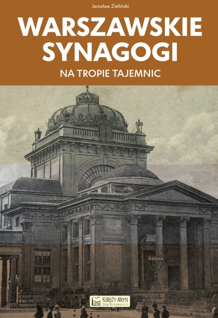 Okładka książki "Warszawskie synagogi. Na tropie tajemnic" - oprócz tytułu zawiera archiwalne zdjęcie Wielkiej Synagogi na Tłomackiem, zburzonej podczas II wojny światowej