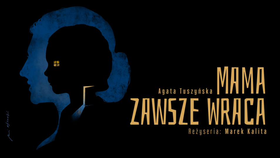 Grafika promująca spektakl. Z lewej strony kontury twarzy matki i córki. Z prawej napisy: Agata Tuszyńska, Mama zawsze wraca, reżyseria: Marek Kalita.