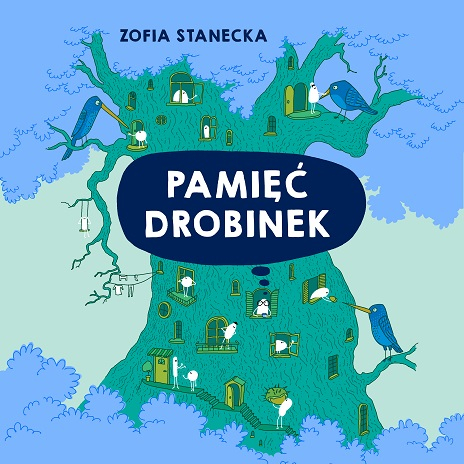 Okładka opowiadania "Pamięć drobinek" Zofii Staneckiej. Z okienek umieszczonych na korze drzewa wychylają się ptaki. Na środku tytuł utworu. 
