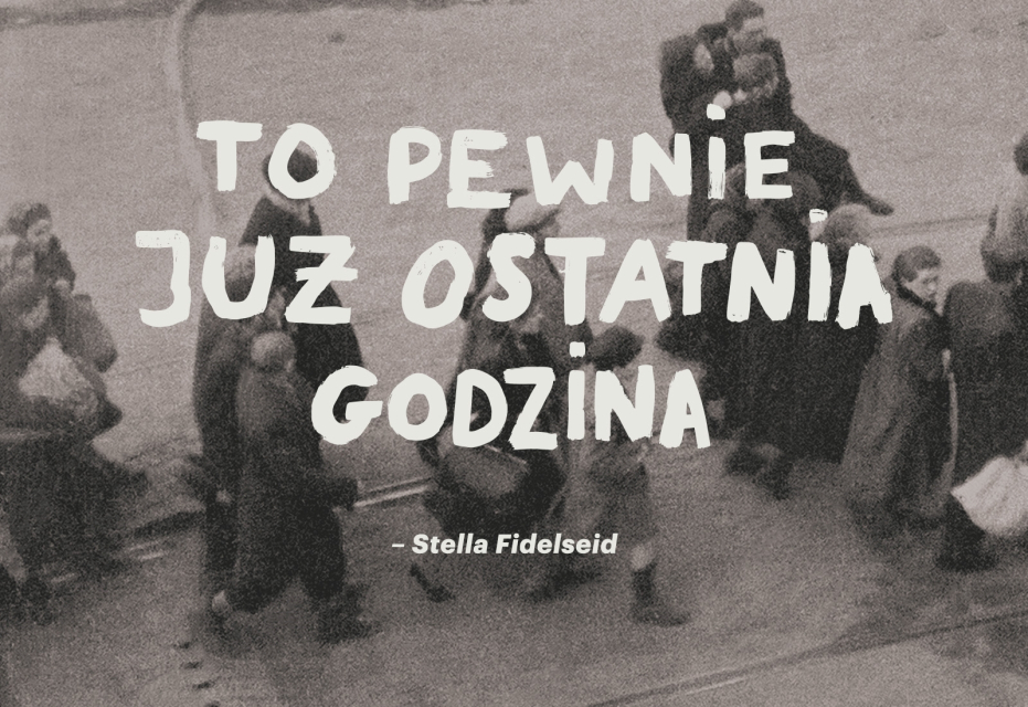 Grupa Żydów pędzona na Umschlagplatz. Na tym tle napis: To pewnie już ostatnia godzina - Stella Fidelseid.