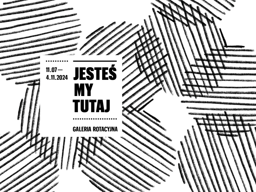 Na tle kół złożonych z kresek kwadrat z napisem Jesteśmy tutaj, Galeria Rotacyjna, 11.07-4.11.2024.