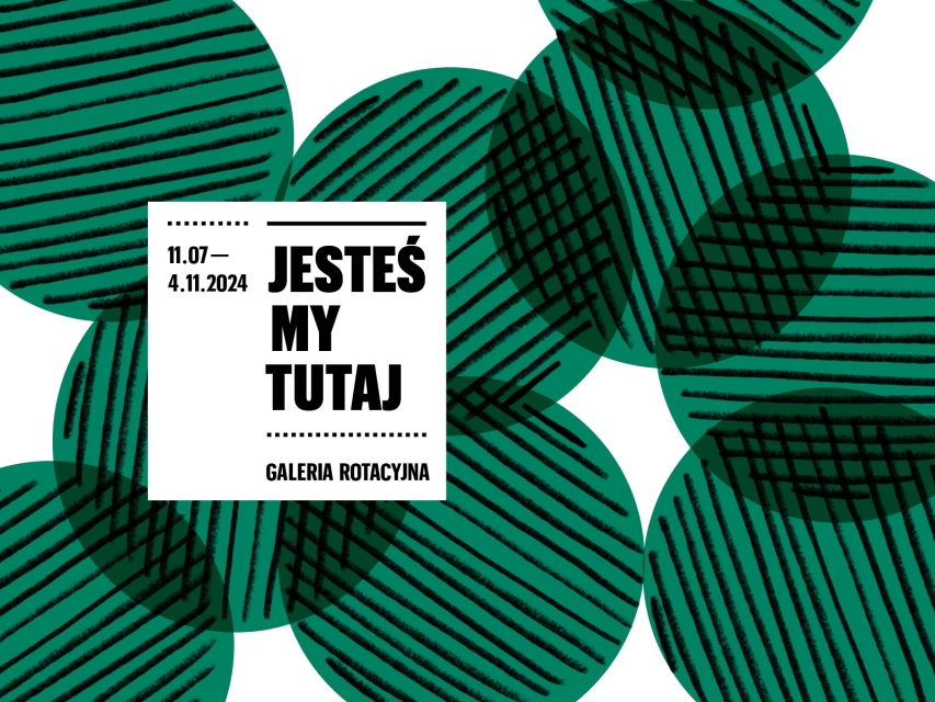 Zielone koła wypełnione czarnymi liniami, w środku kwadrat z napisem Jesteśmy tutaj. Galeria Rotacyjna, 11.07-4.11.2024.