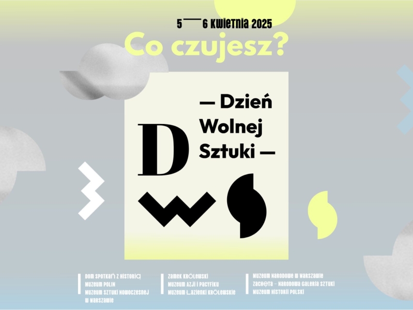 Plakat na Dzień Wolnej Sztuki z tekstem: 5-6 kwietnia 2025, Co czujesz?, Dzień Wolnej Sztuki: Dom Spotkań z Historią, Muzeum POLIN, Muzeum Sztuki Nowoczesnej w Warszawie, Zamek Królewski, Muzeum Azji i Pacyfiku, Muzeum Łazienki Królewskie, Muzeum Narodowe w Warszawie, Zachęta – Narodowa Galeria Sztuki.