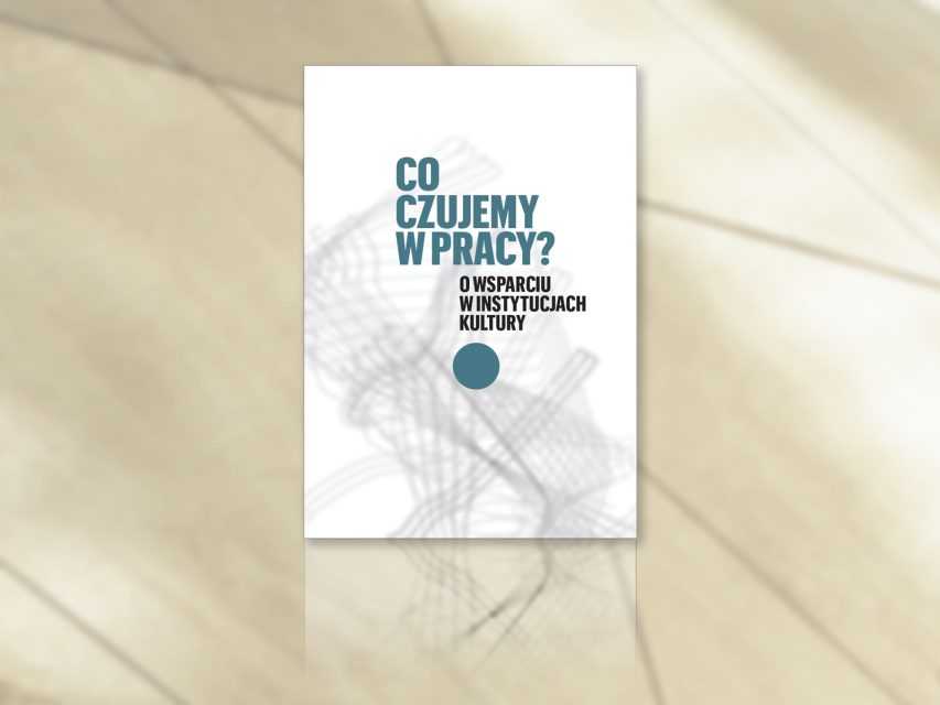 Okładka książki "Co czujemy w pracy? O wsparciu w instytucjach kultury".