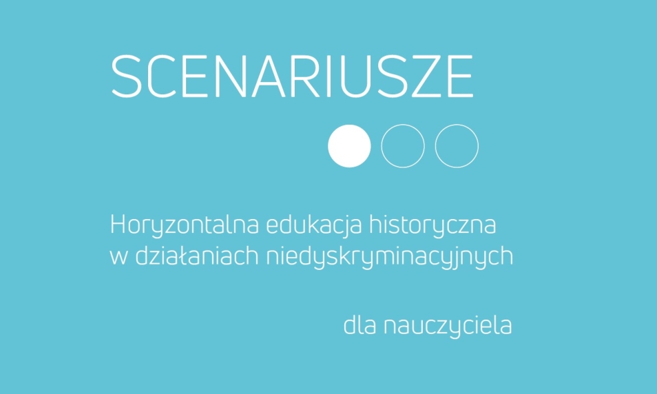 Horyzontalna edukacja historyczna w działaniach niedyskryminacyjnych dla nauczyciela - scenariusze