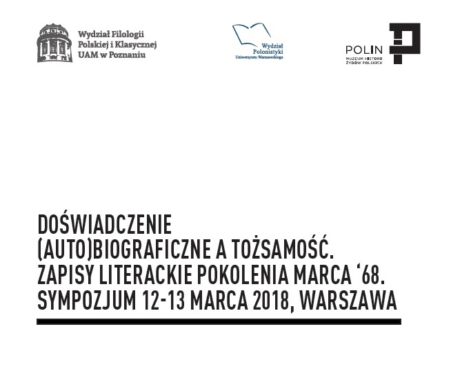 Sympozjum Doświadczenie (auto)biograficzne a tożsamość. Zapisy literackie pokolenia marca '68. Sympozjum 12-13 marca 2018, Warszawa.