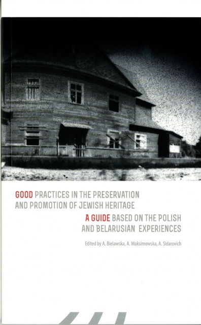 Good practices in the preservation and promotion of Jewish heritage. A guide based on the Polish and Belarusian experiences - okładka