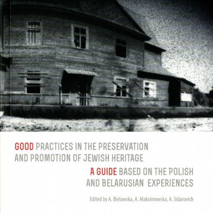 Good practices in the preservation and promotion of Jewish heritage. A guide based on the Polish and Belarusian experiences - okładka