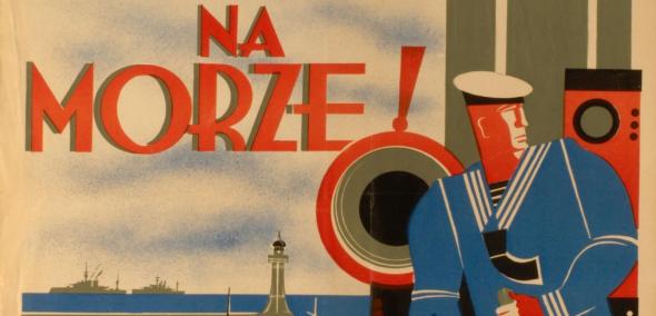 Na zdjęciu: Plakat propagandowy z hasłem "Polacy na morze!". Autor plakatu: Bolesław Surałło, Miejskie Muzeum Przemysłowe we Lwowie