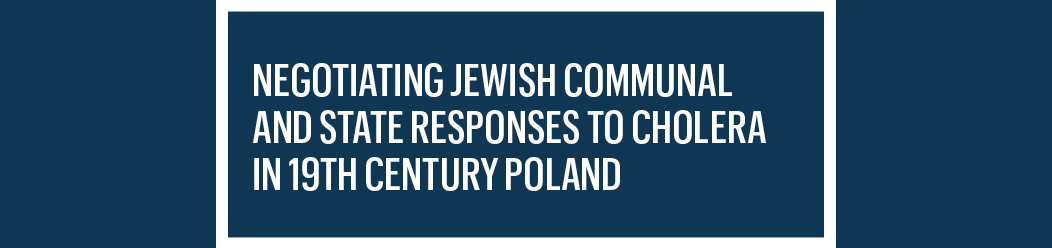 Granatowe tło i biały napis Negotiating Jewish Communal and State responses to Cholera in 19th Century Poland