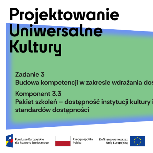 Napis Projektowanie uniwersalne kultury, zadanie 3 budowa kompetencji w zakresie wdrażania dostępności, komponent 3.3 pakiet szkoleń - dostępność instytucji kultury i wdrażania standardów dostępności.